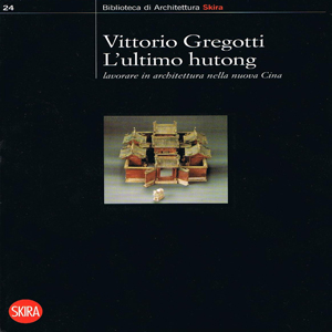 Vittorio Gregotti, L'ultimo hutong. Skira 2009 Milano