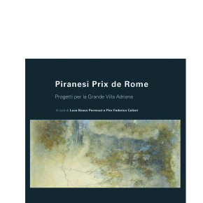 Piranesi Prix de Rome. Progetti per la Grande Villa Adriana - edited by L. Basso Peressut e P. F. Caliari Piranesi Prix de Rome. Progetti per la Grande Villa Adriana - edited by L. Basso Peressut e P. F. Caliari